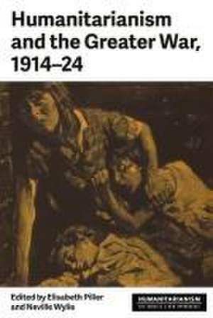 Humanitarianism and the Greater War, 1914-24 de Elisabeth Piller