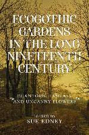 Ecogothic Gardens in the Long Nineteenth Century de Sue Edney