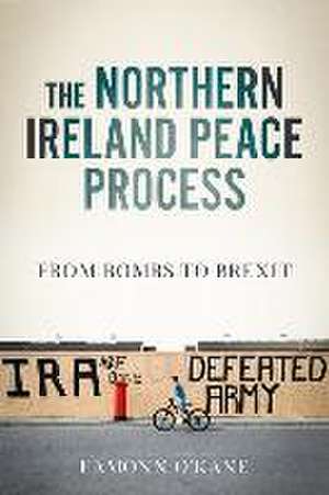 The Northern Ireland Peace Process de Eamonn O'Kane