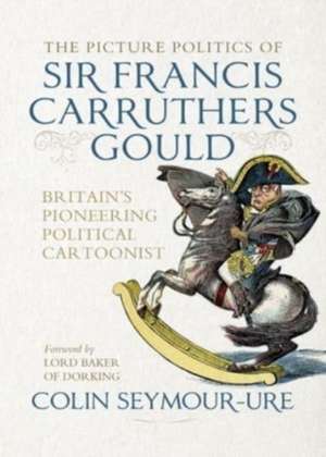 The Picture Politics of Sir Francis Carruthers Gould de Mark Bryant