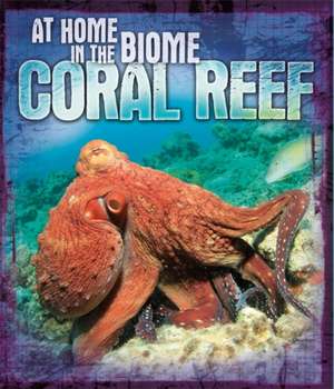 At Home in the Biome: Coral Reef de Louise Spilsbury