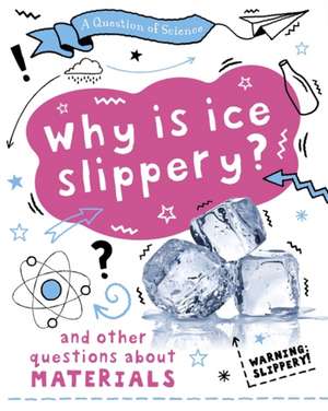 Claybourne, A: A Question of Science: Why is ice slippery? A de Anna Claybourne