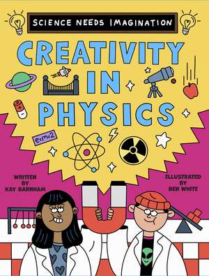 Science Needs Imagination: Creativity in Physics de Kay Barnham