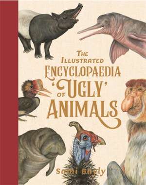 Bayly, S: Illustrated Encyclopaedia of 'Ugly' Animals