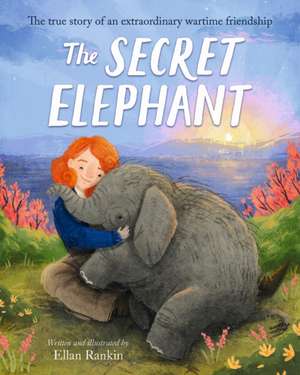 The Secret Elephant: The true story of an extraordinary wartime friendship de Ellan Rankin