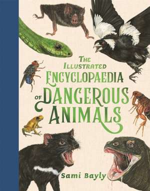 The Illustrated Encyclopaedia of Dangerous Animals de Sami Bayly