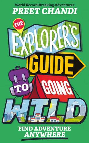 The Explorer's Guide to Going Wild de Preet Chandi