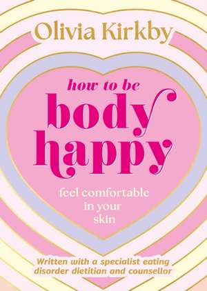 How to Be Body Happy de Olivia Kirkby