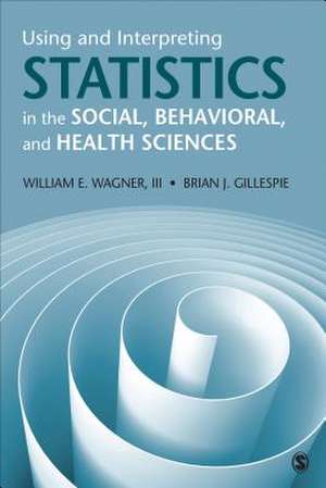 Using and Interpreting Statistics in the Social, Behavioral, and Health Sciences de William E. Wagner