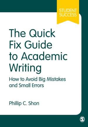 The Quick Fix Guide to Academic Writing: How to Avoid Big Mistakes and Small Errors de Phillip C. Shon