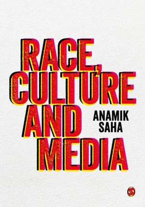 Race, Culture and Media de Anamik Saha