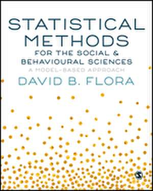 Statistical Methods for the Social and Behavioural Sciences: A Model-Based Approach de David B. Flora