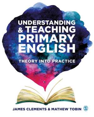 Understanding and Teaching Primary English: Theory Into Practice de James Clements