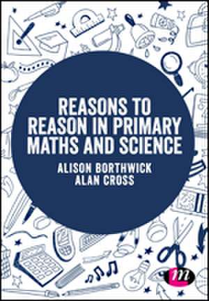 Reasons to Reason in Primary Maths and Science de Alison Borthwick