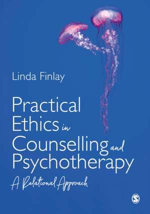 Practical Ethics in Counselling and Psychotherapy: A Relational Approach de Linda Finlay