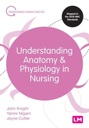 Understanding Anatomy and Physiology in Nursing de John Knight