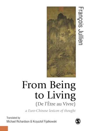 From Being to Living : a Euro-Chinese lexicon of thought de François Jullien