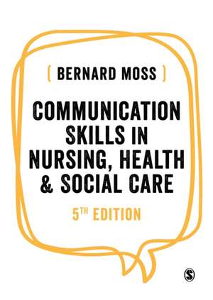 Communication Skills in Nursing, Health and Social Care de Bernard Moss