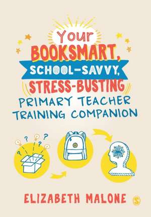 Your Booksmart, School-savvy, Stress-busting Primary Teacher Training Companion de Elizabeth Malone