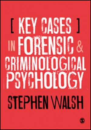 Key Cases in Forensic and Criminological Psychology de R. Stephen Walsh