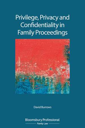 Privilege, Privacy and Confidentiality in Family Proceedings de David Burrows