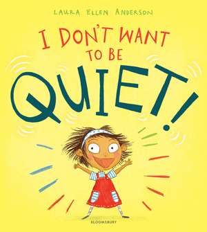 I Don't Want to Be Quiet! de Laura Ellen Anderson