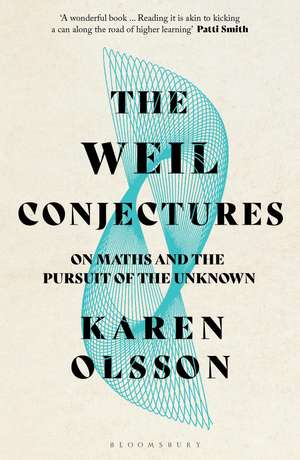 The Weil Conjectures: On Maths and the Pursuit of the Unknown de Karen Olsson