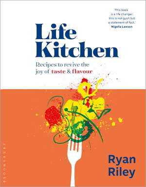 Life Kitchen: Quick, easy, mouth-watering recipes to revive the joy of eating de Ryan Riley