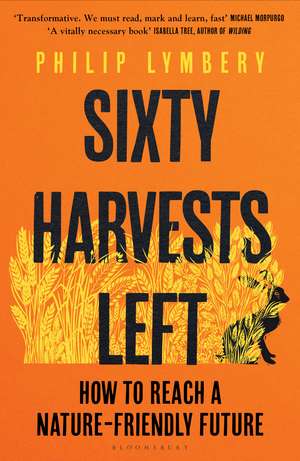 Sixty Harvests Left: How to Reach a Nature-Friendly Future de Philip Lymbery