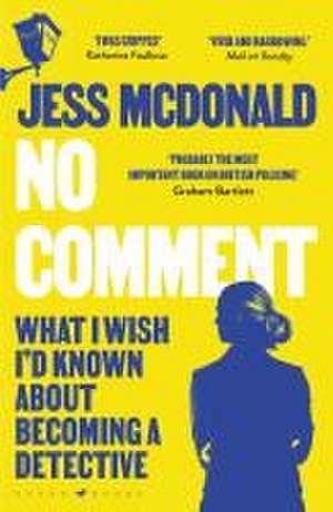 No Comment: What I Wish I'd Known About Becoming A Detective de Jess McDonald