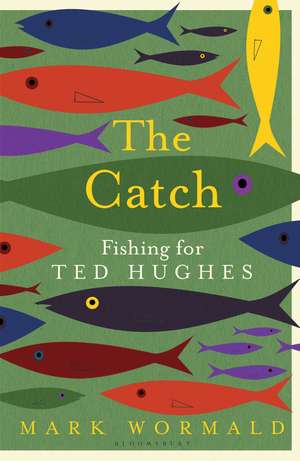 The Catch: Fishing for Ted Hughes de Mark Wormald