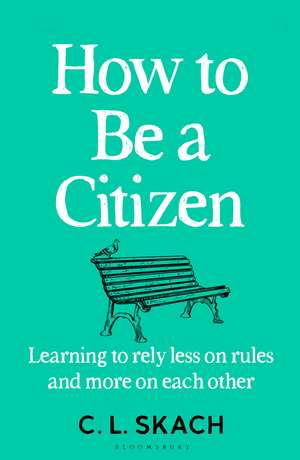 How to Be a Citizen: Learning to Rely Less on Rules and More on Each Other de C.L. Skach