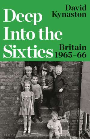 Deep Into the Sixties: Britain 1965–66 de David Kynaston