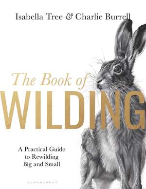 The Book of Wilding: A Practical Guide to Rewilding, Big and Small de Isabella Tree