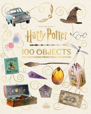 From the Films of Harry Potter: 100 Objects: The Most Iconic Props from the Movies de Jody Revenson