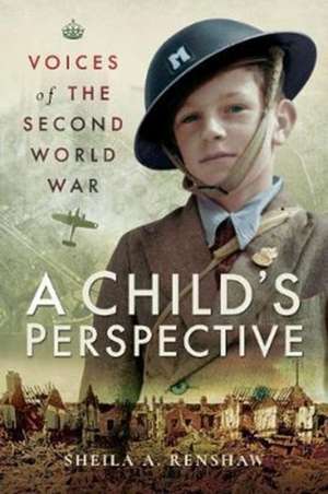 Voices of the Second World War: A Child's Perspective de Sheila A. Renshaw