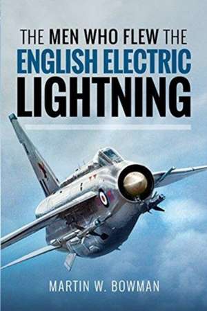 The Men Who Flew the English Electric Lightning de Bowman W