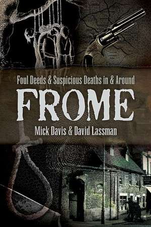 Foul Deeds and Suspicious Deaths in and Around Frome de David Lassman