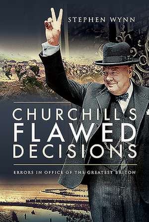 Churchill's Flawed Decisions de Stephen Wynn