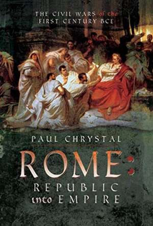 Rome: Republic Into Empire: The Civil Wars of the First Century BCE de Paul Chrystal