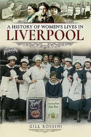 A History of Women's Lives in Liverpool de Gill Rossini