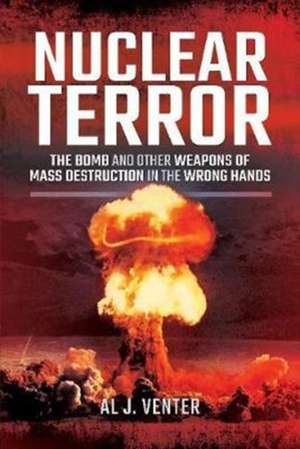 Nuclear Terror: The Bomb and Other Weapons of Mass Destruction in the Wrong Hands de Al J. Venter