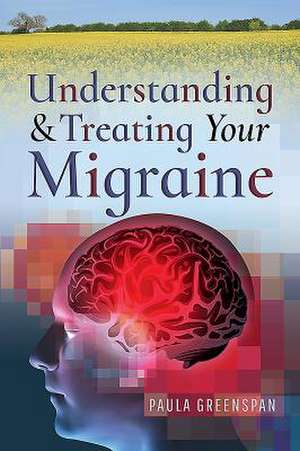 Understanding and Treating Your Migraine de Paula Greenspan