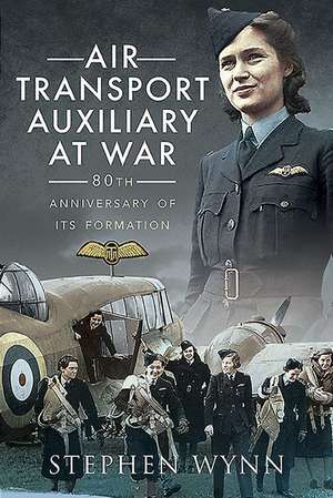 Air Transport Auxiliary at War de Stephen Wynn