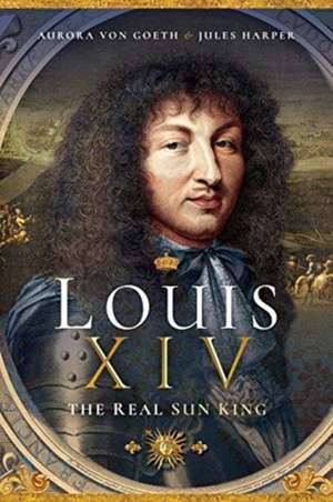 Louis XIV, the Real Sun King de Aurora von Goeth