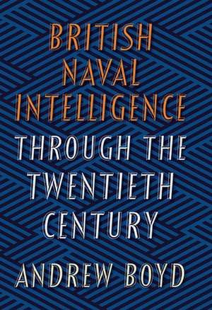 British Naval Intelligence Through the Twentieth C de Andrew Boyd