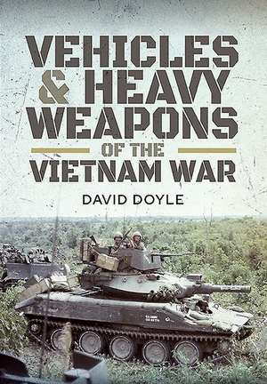 Vehicles and Heavy Weapons of the Vietnam War de David Doyle