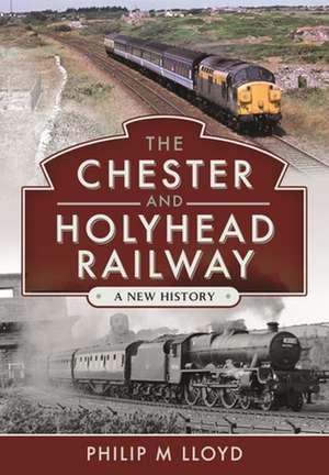 The Chester and Holyhead Railway de Philip M Lloyd