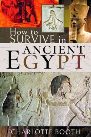 How to Survive in Ancient Egypt de Charlotte Booth