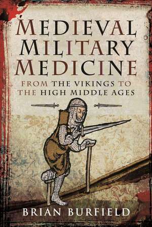 Medieval Military Medicine: From the Vikings to the High Middle Ages de Brian Burfield